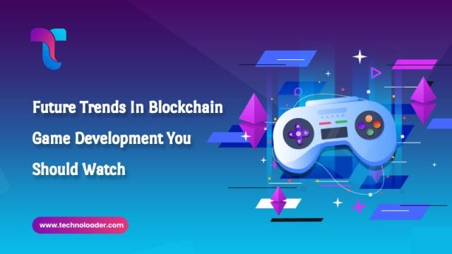 Future Trends in Blockchain Game Development You Should Watch cover picture