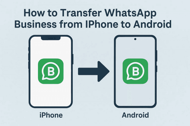 How to Transfer WhatsApp Business from iPhone to Android: A Complete Guide for 2025