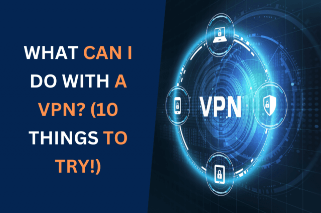 What Can I Do With a VPN? (10 Things to Try!) cover picture