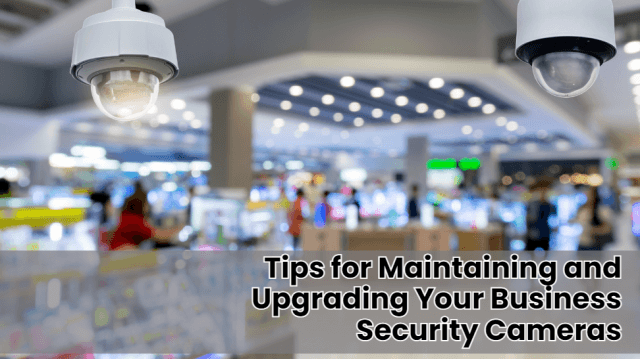 Tips for Maintaining and Upgrading Your Business Security Cameras cover picture