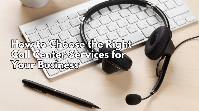 How to Choose the Right Call Center Services for Your Business cover picture