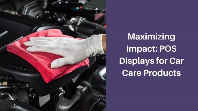 Maximizing Impact: POS Displays for Car Care Products cover picture