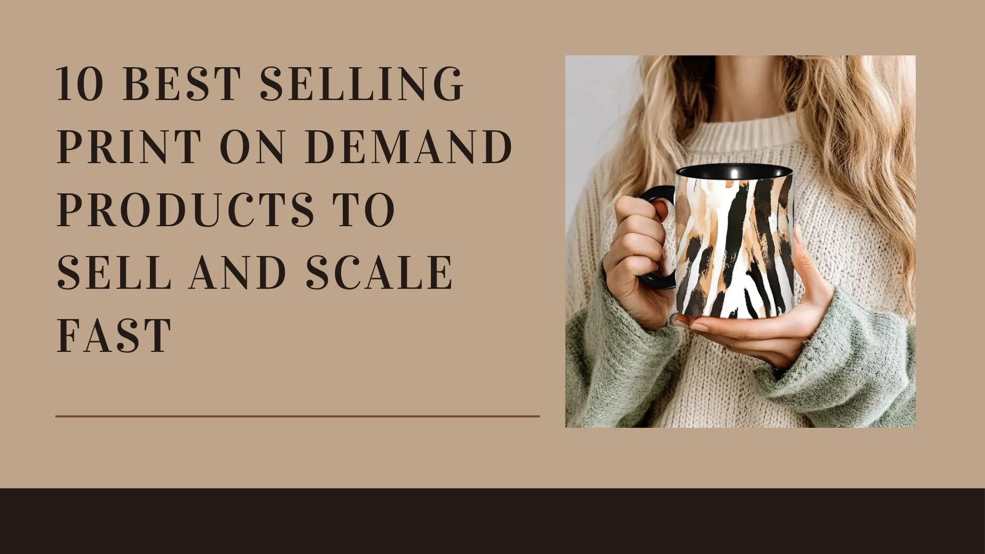 10 Best Selling Print on Demand Products to Sell and Scale Fast