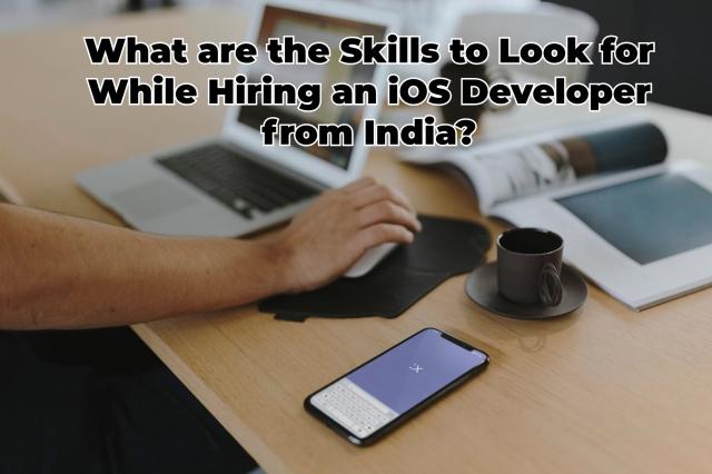 What are the Skills to Look for While Hiring an iOS Developer from India? cover picture