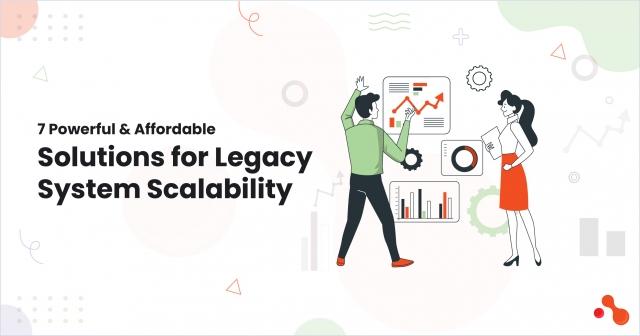 7 Powerful & Affordable Solutions for Legacy System Scalability cover picture