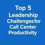 Boosting Call Center Productivity Amid High Call Volumes: Top 5 Leadership Challenges cover picture