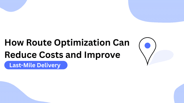 How Route Optimization Can Reduce Costs and Improve Last-Mile Delivery in India cover picture