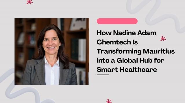 How Nadine Adam Chemtech Is Transforming Mauritius into a Global Hub for Smart Healthcare cover picture