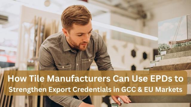 How Tile Manufacturers Can Use EPDs to Strengthen Export Credentials in GCC & EU Markets cover picture