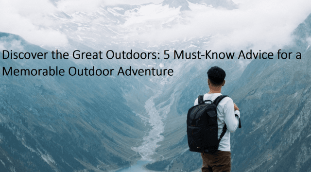 Discover the Great Outdoors: 5 Must-Know Advice for a Memorable Outdoor Adventure cover picture