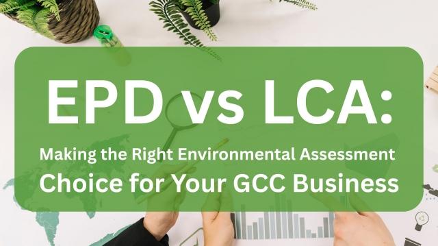 EPD vs LCA: Making the Right Environmental Assessment Choice for Your GCC Business cover picture