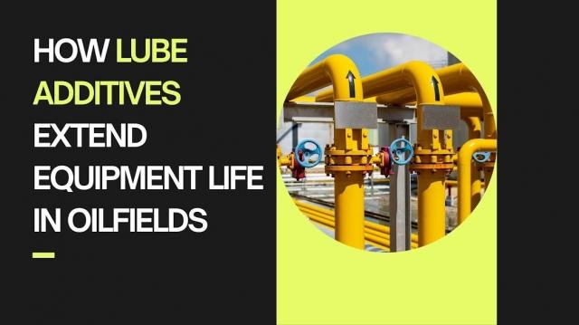 How Lube Additives Extend Equipment Life in Oilfields cover picture