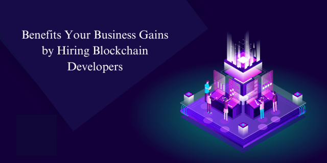 Benefits Your Business Gains by Hiring Blockchain Developers cover picture