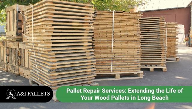 Pallet Repair Services: Extending the Life of Your Wood Pallets in Long Beach cover picture
