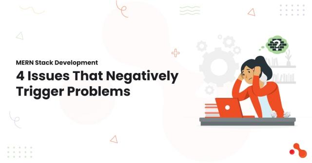 MERN Stack Development: 4 Issues That Negatively Trigger Problems cover picture