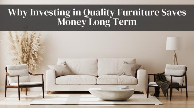 Why Investing in Quality Furniture Saves Money Long Term cover picture