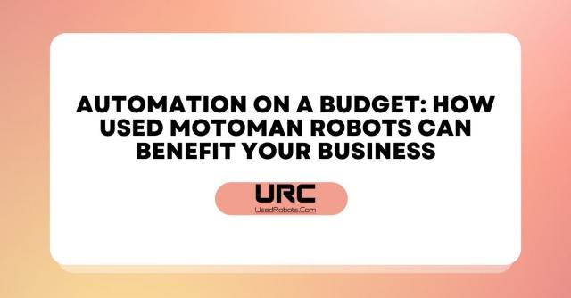 Automation on a Budget: How Used Motoman Robots Can Benefit Your Business cover picture
