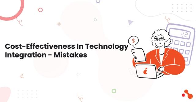 Cost-Effectiveness In Technology Integration - Mistakes cover picture