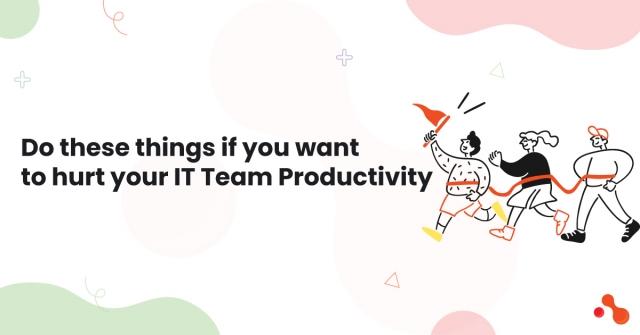 Do these things if you want to hurt your IT Team Productivity cover picture
