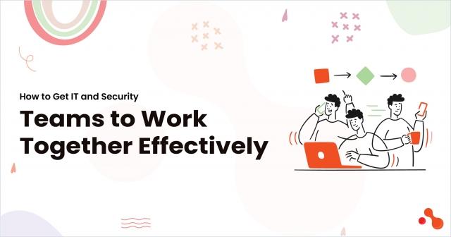 How to Get IT and Security Teams to Work Together Effectively cover picture