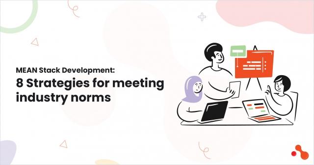 MEAN Stack Development: 8 Strategies for meeting industry norms cover picture