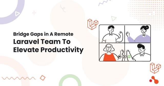 Bridge Gaps in A Remote Laravel Team To Elevate Productivity cover picture