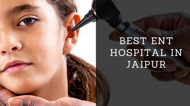 Advanced ENT Treatments at the Best ENT Hospital in Jaipur: What You Need to Know