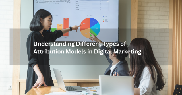 Understanding Different Types of Attribution Models in Digital Marketing