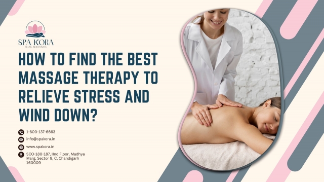 How To Find The Best Massage Therapy To Relieve Stress And Wind Down? 