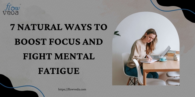 7 Natural Ways to Boost Focus and Fight Mental Fatigue