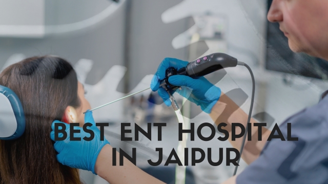 Best ENT Hospital in Jaipur: Excellence in ENT Treatments & Surgeries