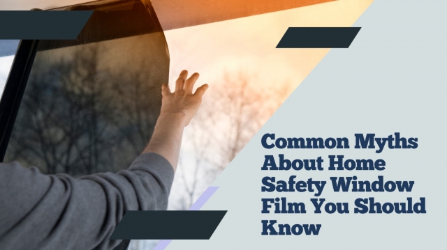 Common Myths About Home Safety Window Film You Should Know