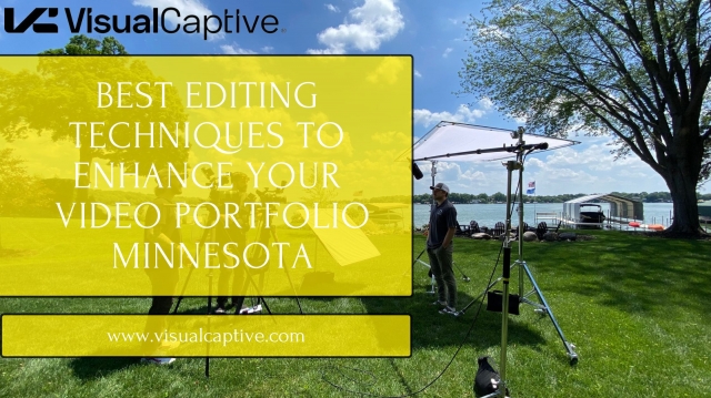 Best Editing Techniques To Enhance Your Video Portfolio Minnesota
