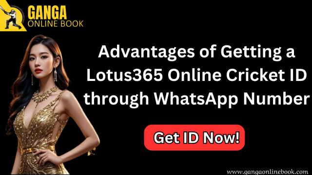 Advantages of Getting a Lotus365 Online Cricket ID through WhatsApp Number