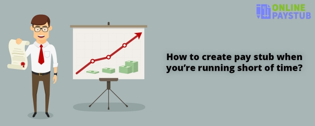 How to create pay stub when you’re running short of time?