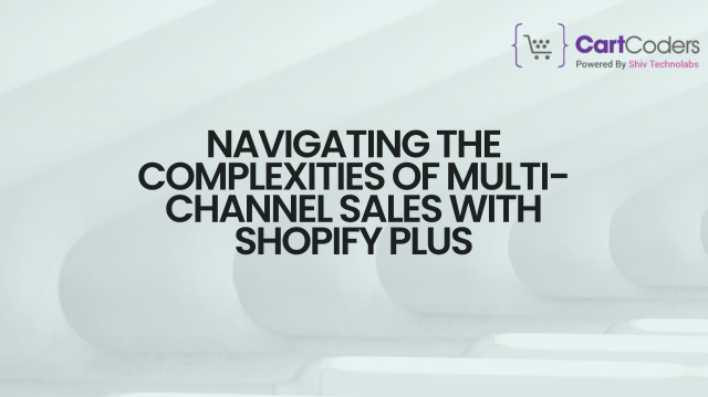 Navigating the Complexities of Multi-Channel Sales with Shopify Plus