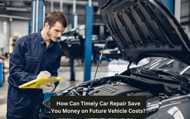 How Can Timely Car Repair Save You Money on Future Vehicle Costs?