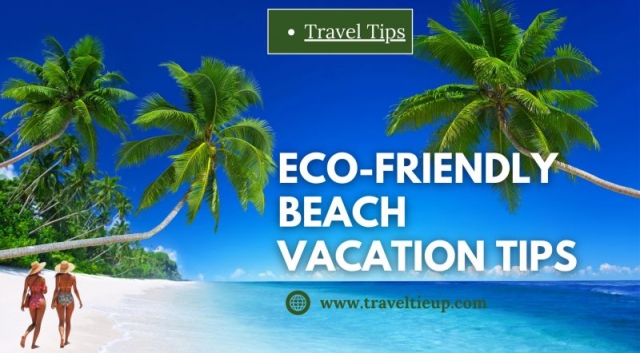 Eco-friendly Beach Vacation Tips