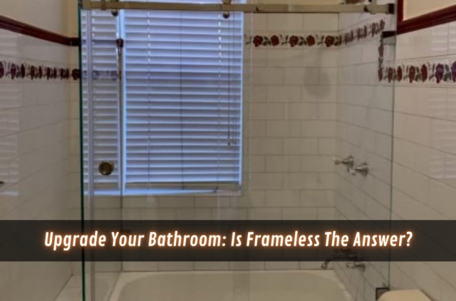 Upgrade Your Bathroom: Is Frameless The Answer?