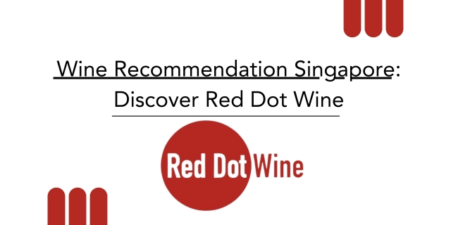 Best Wine Recommendations in Singapore: A Guide to Choosing the Perfect Bottle for Any Occasion