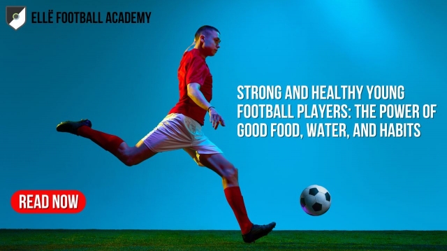 Strong and Healthy Young Football Players: The Power of Good Food, Water, and Habits