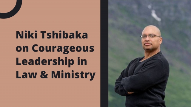 Niki Tshibaka on Courageous Leadership in Law & Ministry