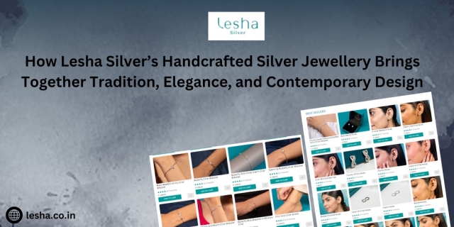 How Lesha Silver’s Handcrafted Silver Jewellery Brings Together Tradition, Elegance, and Contemporary Design