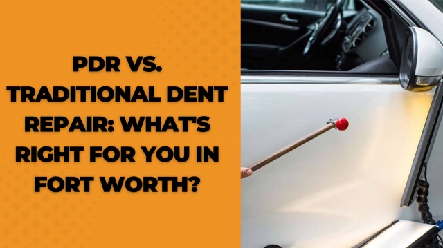 PDR vs. Traditional Dent Repair: What's Right for You in Fort Worth?