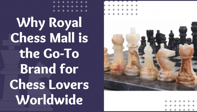 Why Royal Chess Mall is the Go-To Brand for Chess Lovers Worldwide
