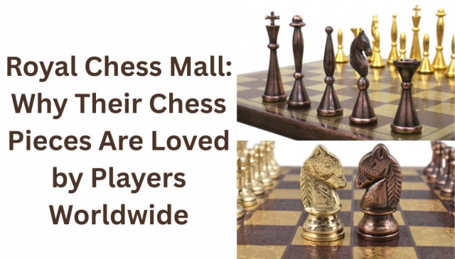 Royal Chess Mall: Why Their Chess Pieces Are Loved by Players Worldwide
