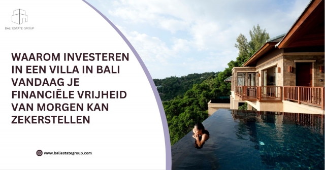 Waarom Investeren in een Villa in Bali Vandaag Je Financiële Vrijheid van Morgen Kan Zekerstellen