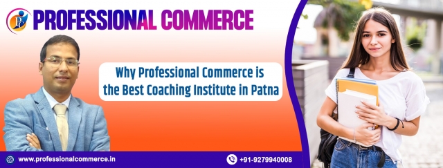 Why Professional Commerce Is The Best Coaching Institute In Patna, Bihar