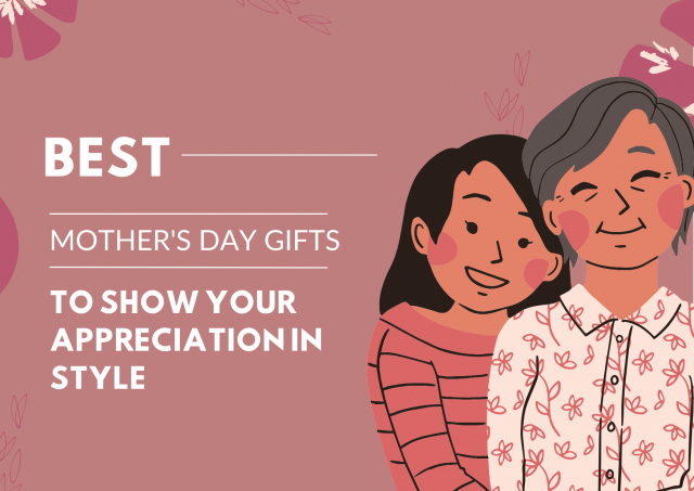 Best Mother's Day Gifts to Show Your Appreciation in Style