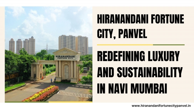 Hiranandani Fortune City, Panvel: Redefining Luxury and Sustainability in Navi Mumbai